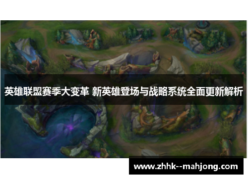 英雄联盟赛季大变革 新英雄登场与战略系统全面更新解析