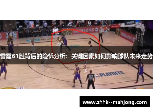 雷霆61胜背后的隐忧分析:关键因素如何影响球队未来走势 雷霆61胜背后的隐忧分析:关键因素如何影响球队未来走势