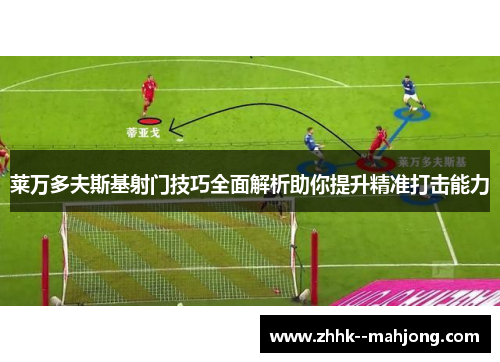 莱万多夫斯基射门技巧全面解析助你提升精准打击能力 莱万多夫斯基射门技巧全面解析助你提升精准打击能力
