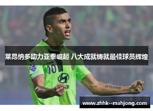 莱昂纳多助力亚泰崛起 八大成就铸就最佳球员辉煌 莱昂纳多助力亚泰崛起 八大成就铸就最佳球员辉煌